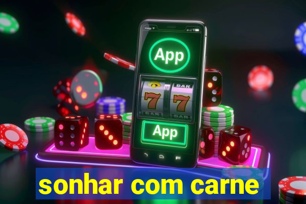 sonhar com carne